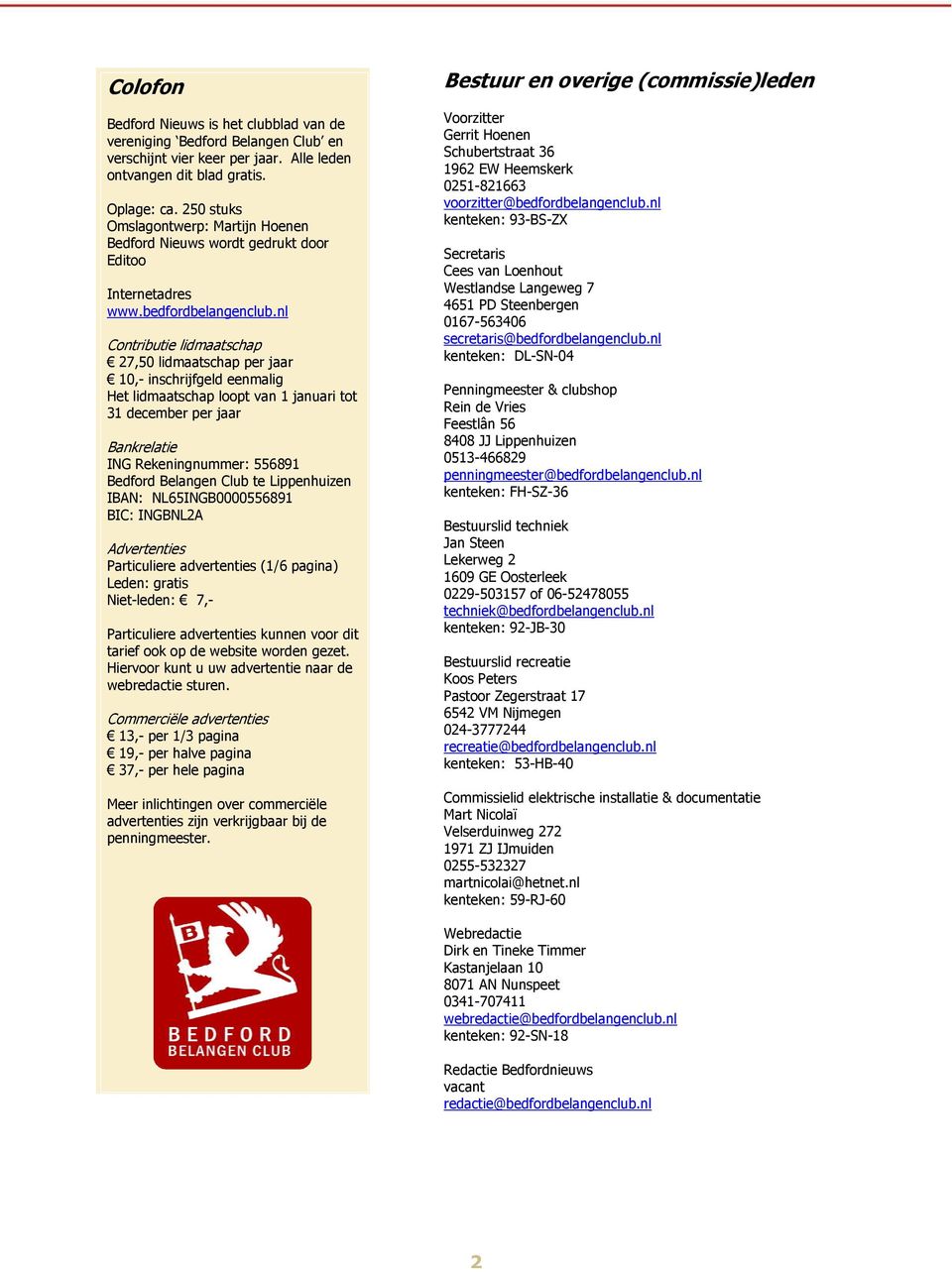 nl Contributie lidmaatschap 27,50 lidmaatschap per jaar 10,- inschrijfgeld eenmalig Het lidmaatschap loopt van 1 januari tot 31 december per jaar Bankrelatie ING Rekeningnummer: 556891 Bedford