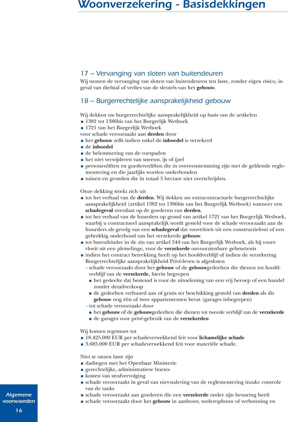 18 Burgerrechtelijke aansprakelijkheid gebouw Wij dekken uw burgerrechtelijke aansprakelijkheid op basis van de artikelen 1382 tot 1386bis van het Burgerlijk Wetboek 1721 van het Burgerlijk Wetboek