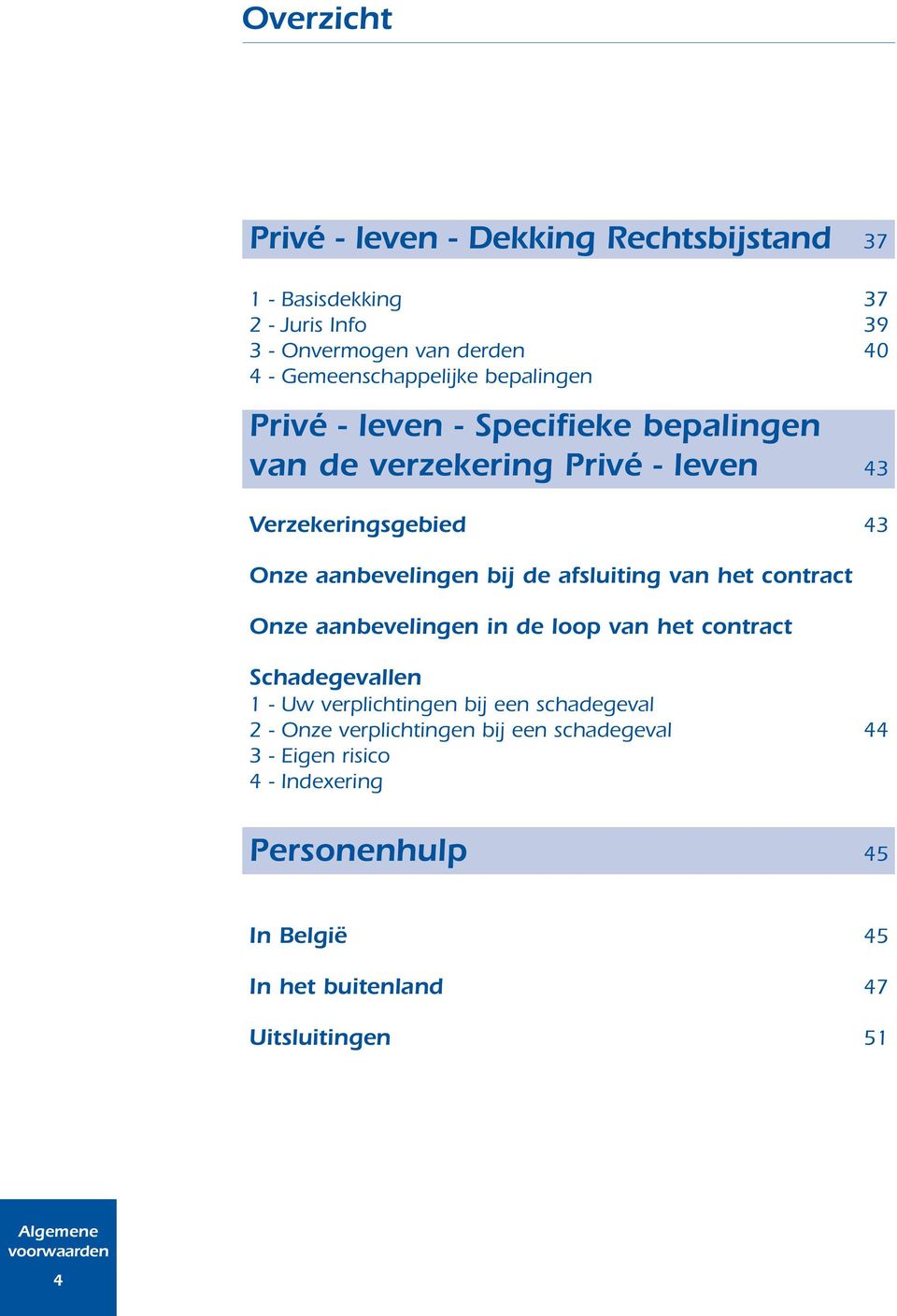 aanbevelingen bij de afsluiting van het contract Onze aanbevelingen in de loop van het contract Schadegevallen 1 - Uw verplichtingen bij