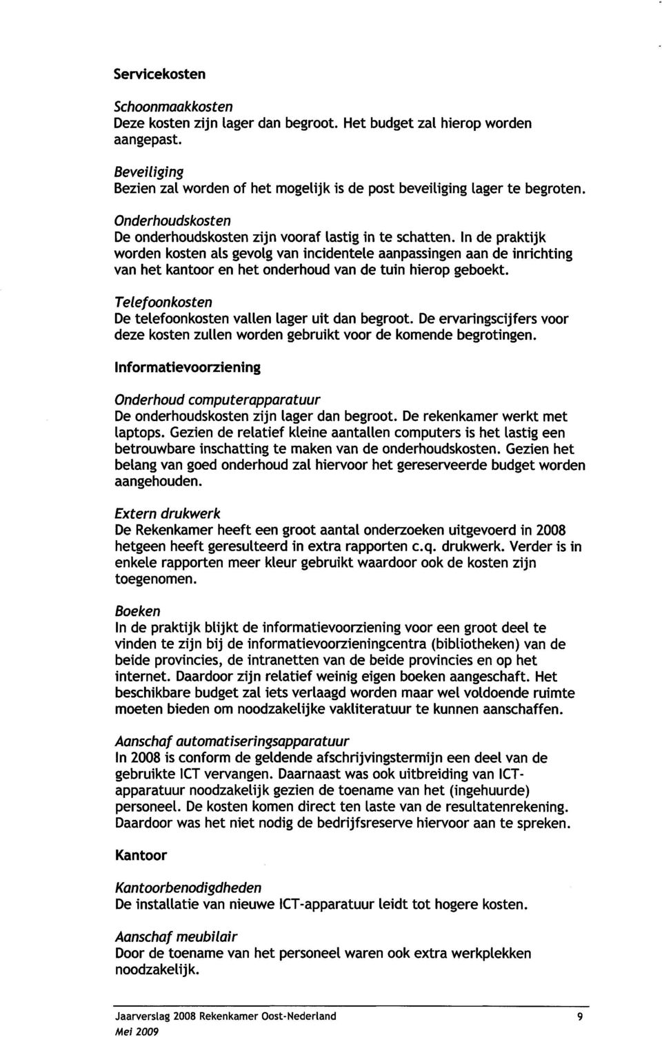 In de praktijk worden kosten als gevolg van incidentele aanpassingen aan de inheriting van het kantoor en het onderhoudvande tuin hierop geboekt.