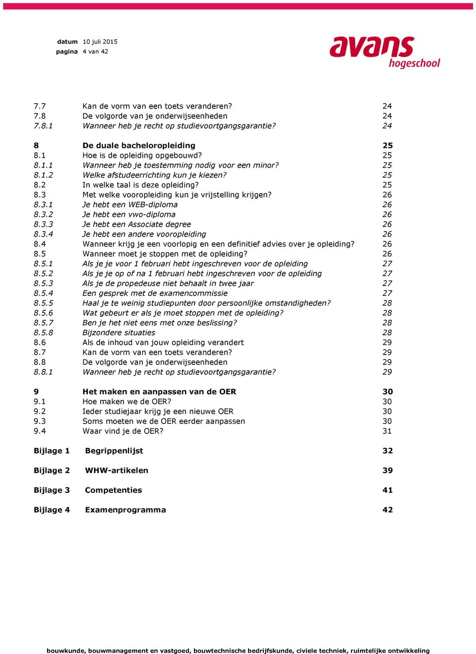 25 8.3 Met welke vooropleiding kun je vrijstelling krijgen? 26 8.3. Je hebt een WEB-diploma 26 8.3.2 Je hebt een vwo-diploma 26 8.3.3 Je hebt een Associate degree 26 8.3.4 Je hebt een andere vooropleiding 26 8.