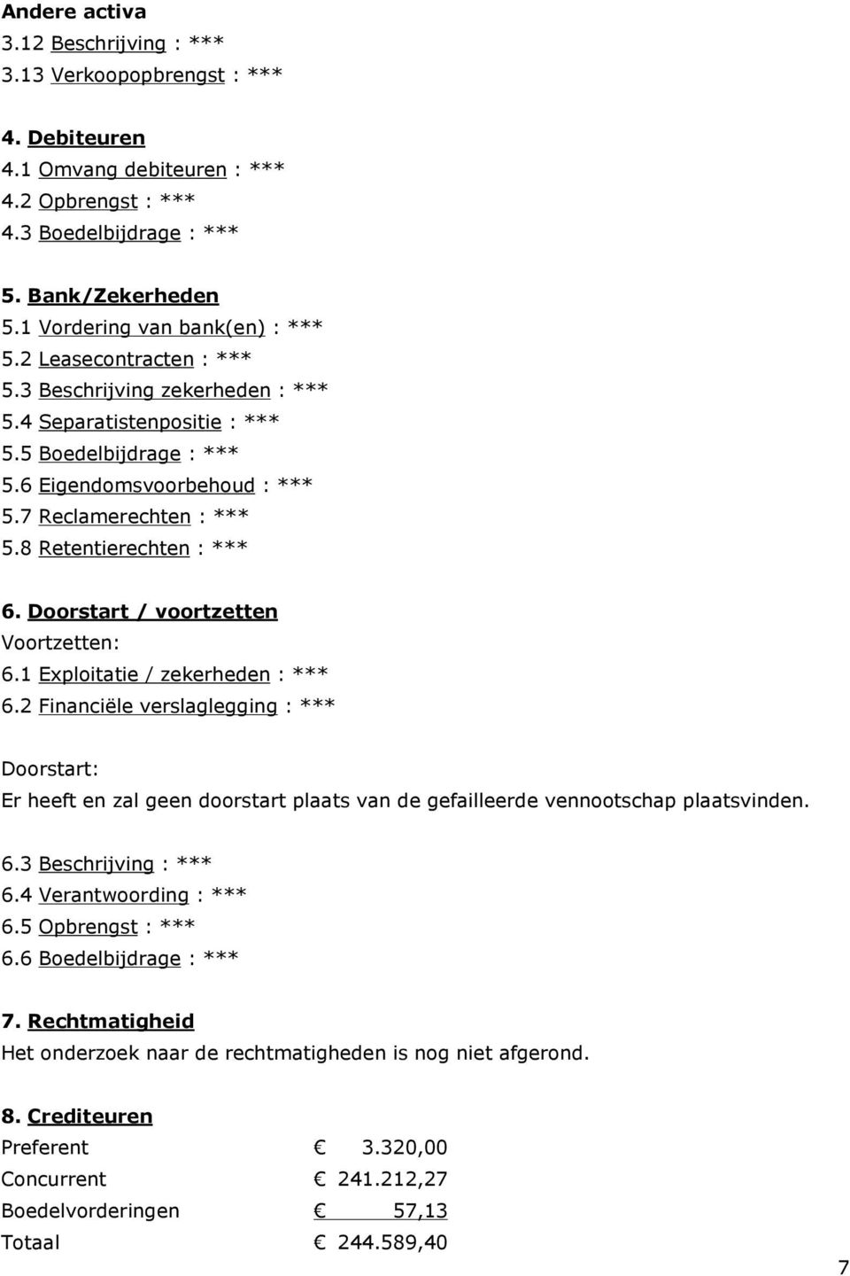 7 Reclamerechten : *** 5.8 Retentierechten : *** 6. Doorstart / voortzetten Voortzetten: 6.1 Exploitatie / zekerheden : *** 6.