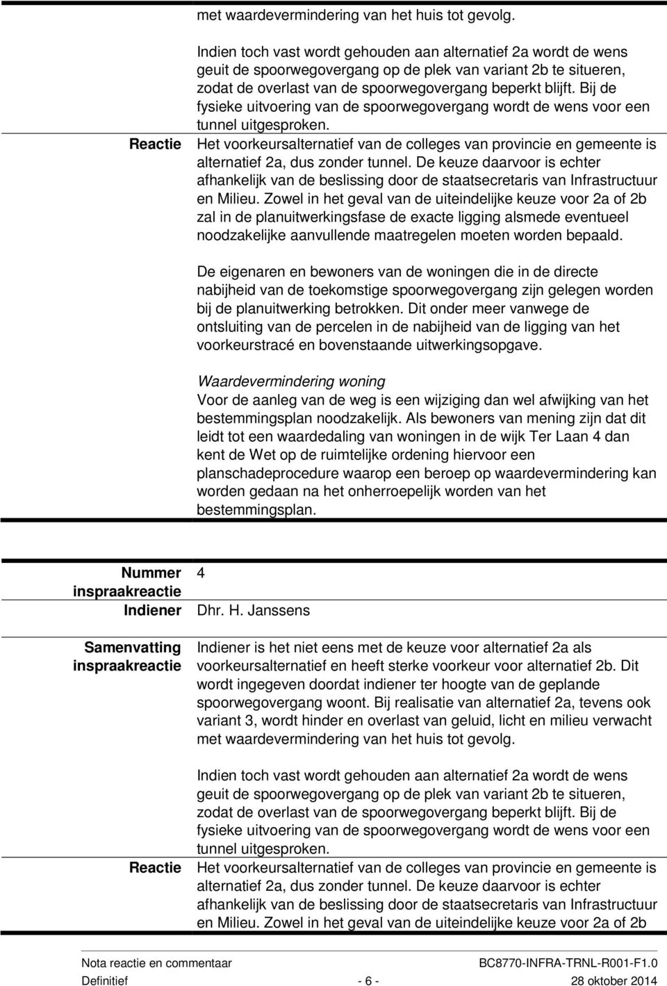 Bij de fysieke uitvoering van de spoorwegovergang wordt de wens voor een tunnel uitgesproken. Het voorkeursalternatief van de colleges van provincie en gemeente is alternatief 2a, dus zonder tunnel.