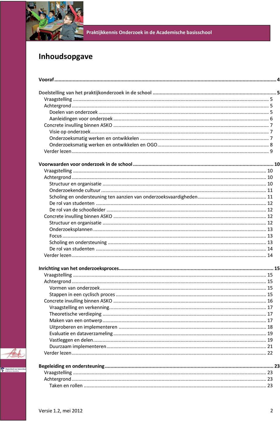 .. 9 Voorwaarden voor onderzoek in de school... 10 Vraagstelling... 10 Achtergrond... 10 Structuur en organisatie... 10 Onderzoekende cultuur.