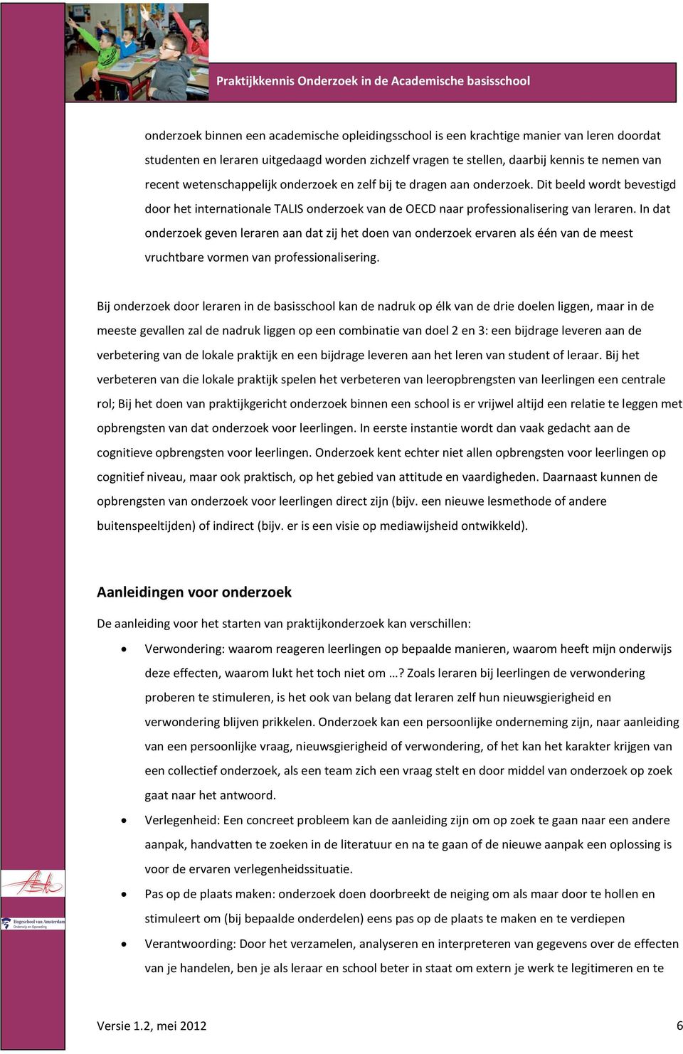 In dat onderzoek geven leraren aan dat zij het doen van onderzoek ervaren als één van de meest vruchtbare vormen van professionalisering.