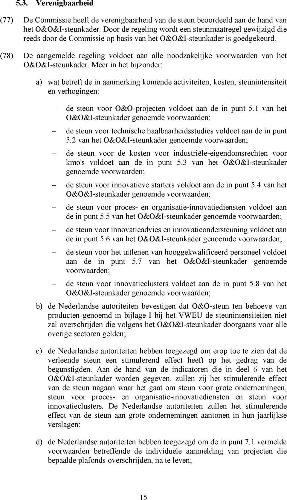 (78) De aangemelde regeling voldoet aan alle noodzakelijke voorwaarden van het O&O&I-steunkader.