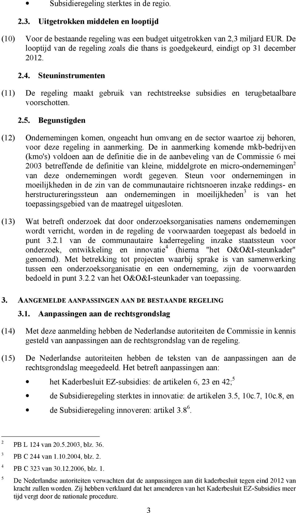 Steuninstrumenten (11) De regeling maakt gebruik van rechtstreekse subsidies en terugbetaalbare voorschotten. 2.5.