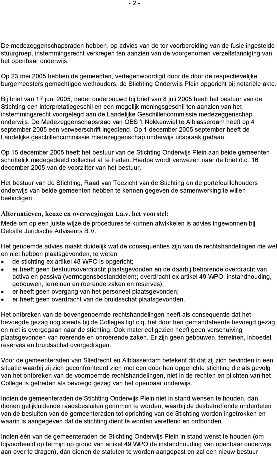 Op 23 mei 2005 hebben de gemeenten, vertegenwoordigd door de door de respectievelijke burgemeesters gemachtigde wethouders, de Stichting Onderwijs Plein opgericht bij notariële akte.