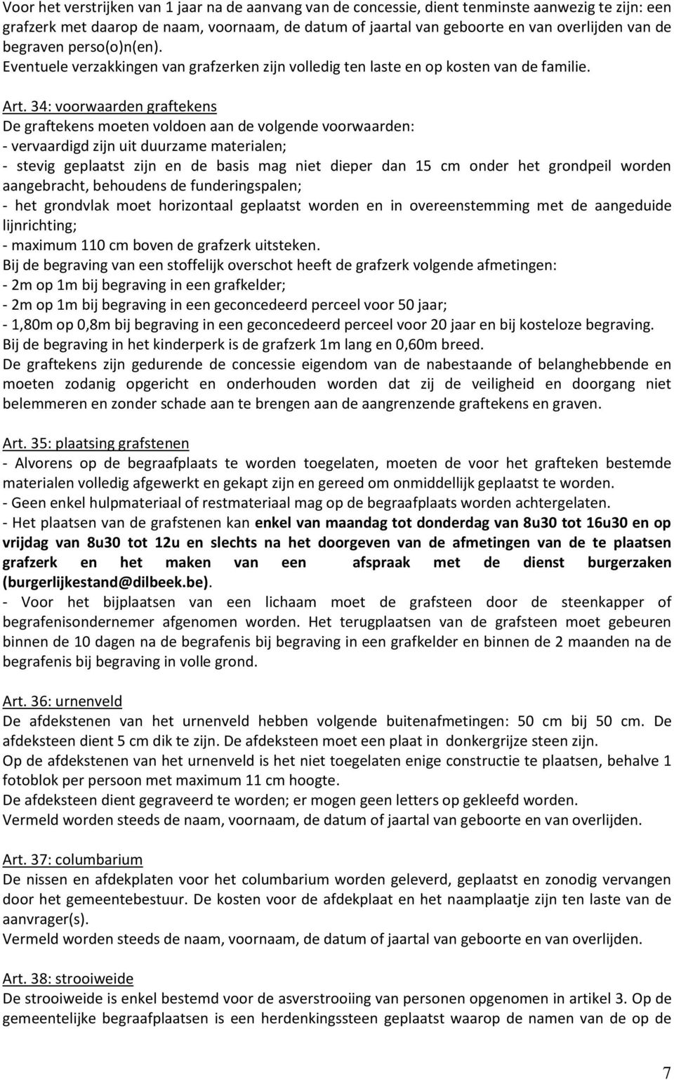 34: voorwaarden graftekens De graftekens moeten voldoen aan de volgende voorwaarden: - vervaardigd zijn uit duurzame materialen; - stevig geplaatst zijn en de basis mag niet dieper dan 15 cm onder