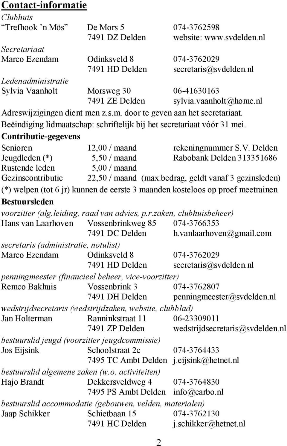 Beëindiging lidmaatschap: schriftelijk bij het secretariaat vóór 31 mei. Contributie-gegevens Senioren 12,00 / maand rekeningnummer S.V.