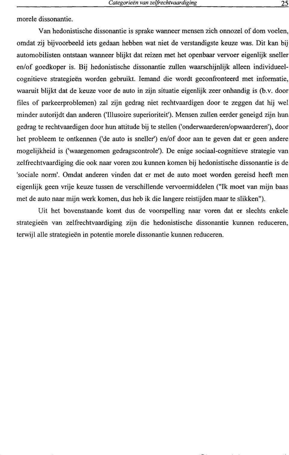 Dit kan bij automobilisten ontstaan wanneer blijkt dat reizen met het openbaar vervoer eigenlijk sneller en/of goedkoper is.