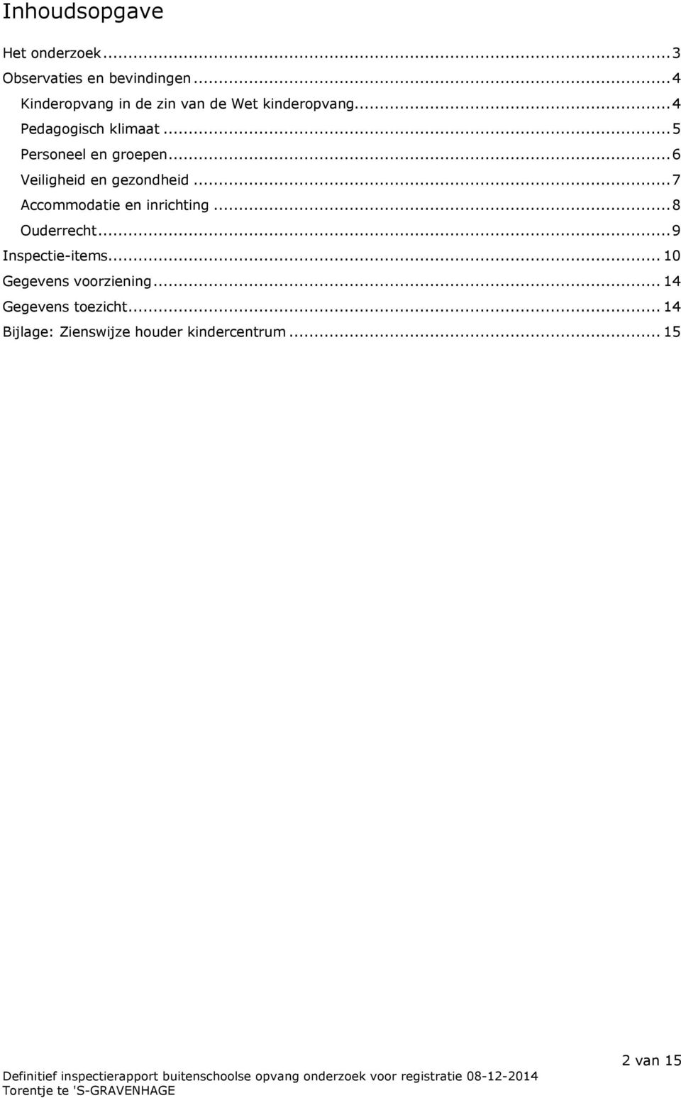 ..5 Personeel en groepen...6 Veiligheid en gezondheid...7 Accommodatie en inrichting.