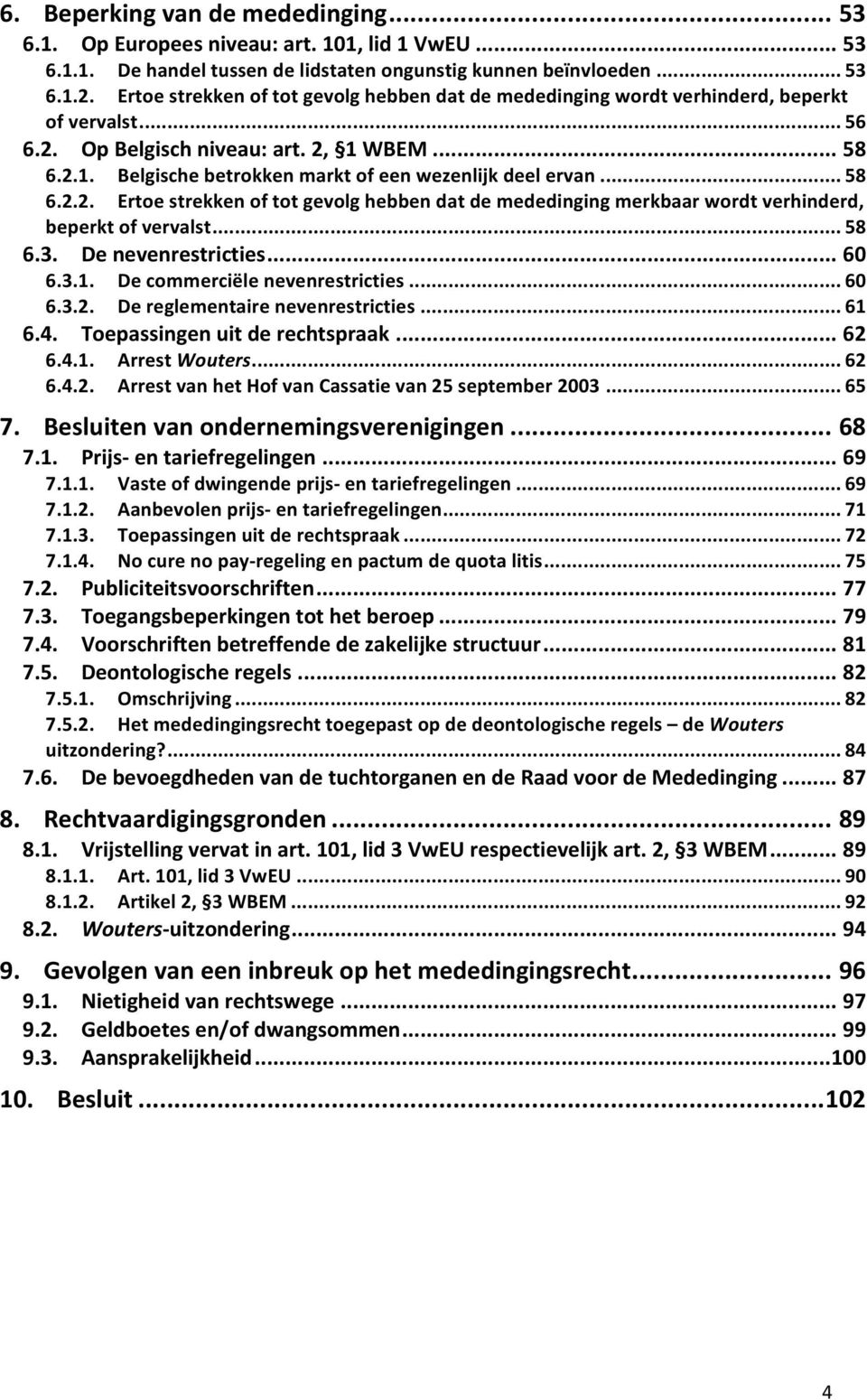 .. 58 6.2.2. Ertoe strekken of tot gevolg hebben dat de mededinging merkbaar wordt verhinderd, beperkt of vervalst... 58 6.3. De nevenrestricties... 60 6.3.1. De commerciële nevenrestricties... 60 6.3.2. De reglementaire nevenrestricties.