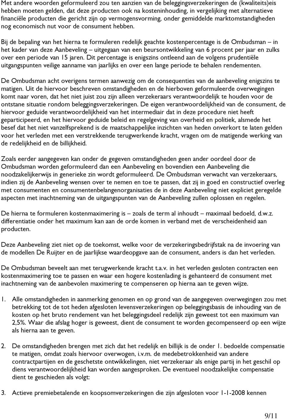 Bij de bepaling van het hierna te formuleren redelijk geachte kostenpercentage is de Ombudsman in het kader van deze Aanbeveling uitgegaan van een beursontwikkeling van 6 procent per jaar en zulks