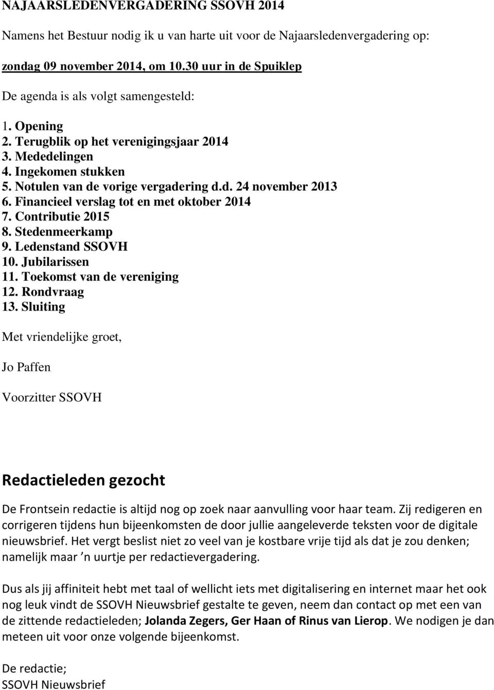 Financieel verslag tot en met oktober 2014 7. Contributie 2015 8. Stedenmeerkamp 9. Ledenstand SSOVH 10. Jubilarissen 11. Toekomst van de vereniging 12. Rondvraag 13.