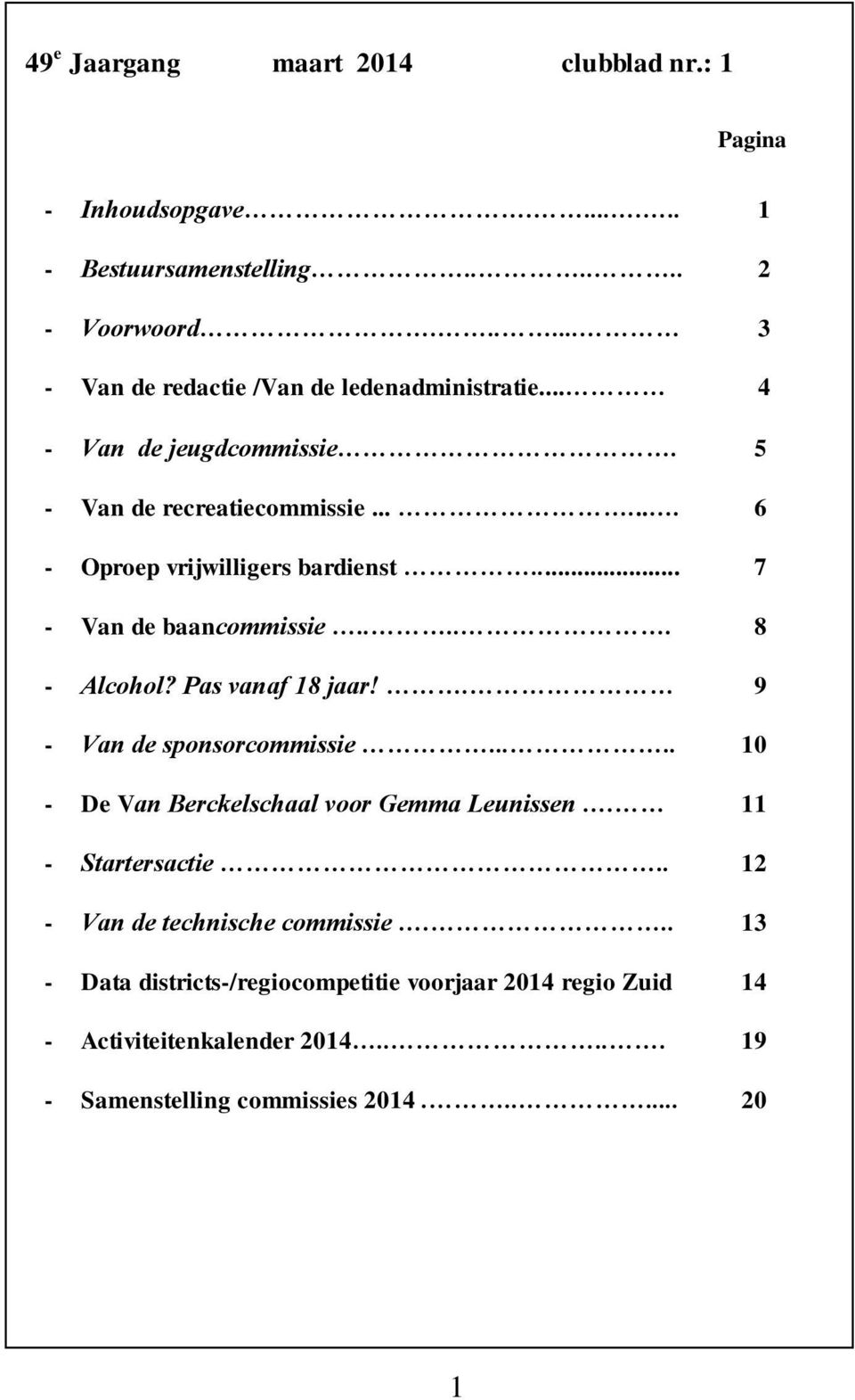 .. Van de baancommissie..... Alcohol? Pas vanaf 18 jaar!. Van de sponsorcommissie..... De Van Berckelschaal voor Gemma Leunissen. Startersactie.