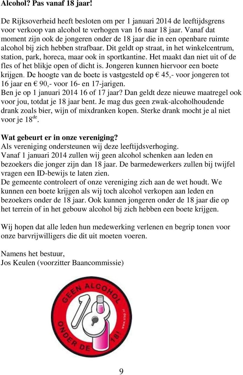 Dit geldt op straat, in het winkelcentrum, station, park, horeca, maar ook in sportkantine. Het maakt dan niet uit of de fles of het blikje open of dicht is.