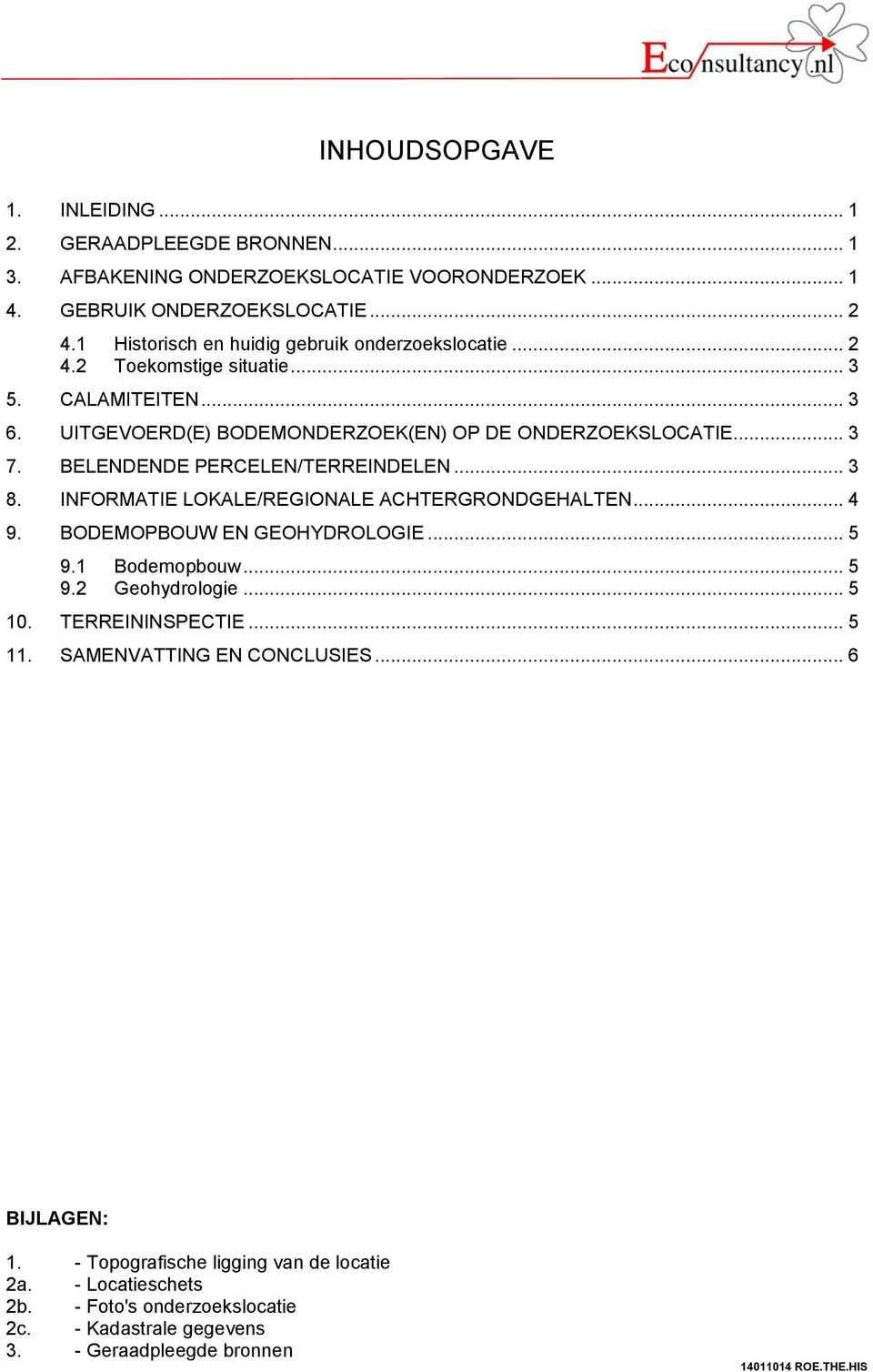 BELENDENDE PERCELEN/TERREINDELEN... 3 8. INFORMATIE LOKALE/REGIONALE ACHTERGRONDGEHALTEN... 4 9. BODEMOPBOUW EN GEOHYDROLOGIE... 5 9.1 Bodemopbouw... 5 9.2 Geohydrologie... 5 10.