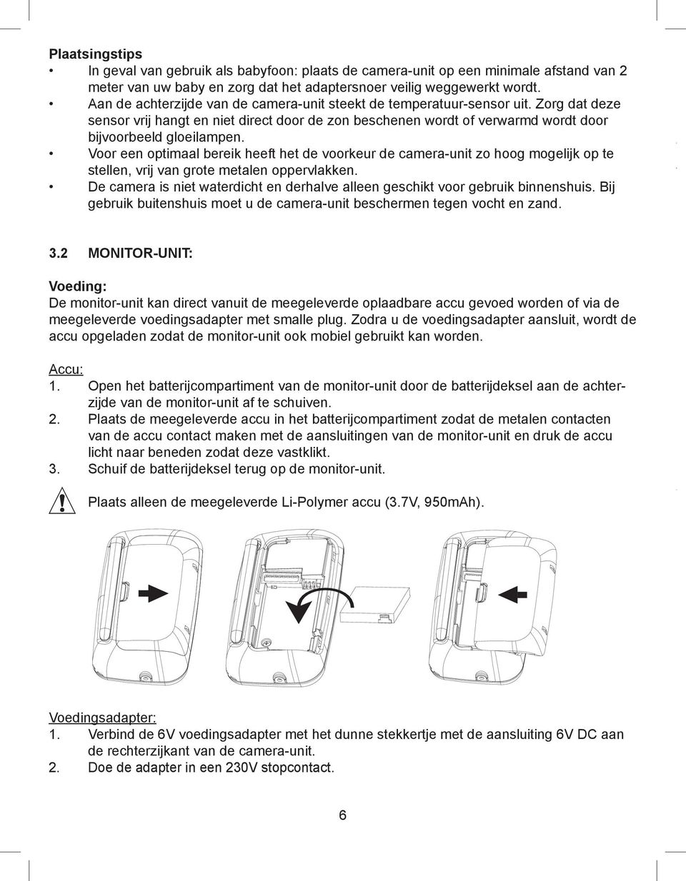 Voor een optimaal bereik heeft het de voorkeur de camera-unit zo hoog mogelijk op te stellen, vrij van grote metalen oppervlakken.