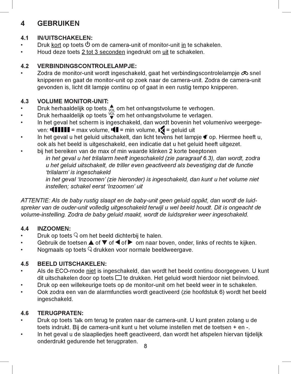 Zodra de camera-unit gevonden is, licht dit lampje continu op of gaat in een rustig tempo knipperen. 3 VOLUME MONITOR-UNIT: Druk herhaaldelijk op toets VOL om het ontvangstvolume te verhogen.