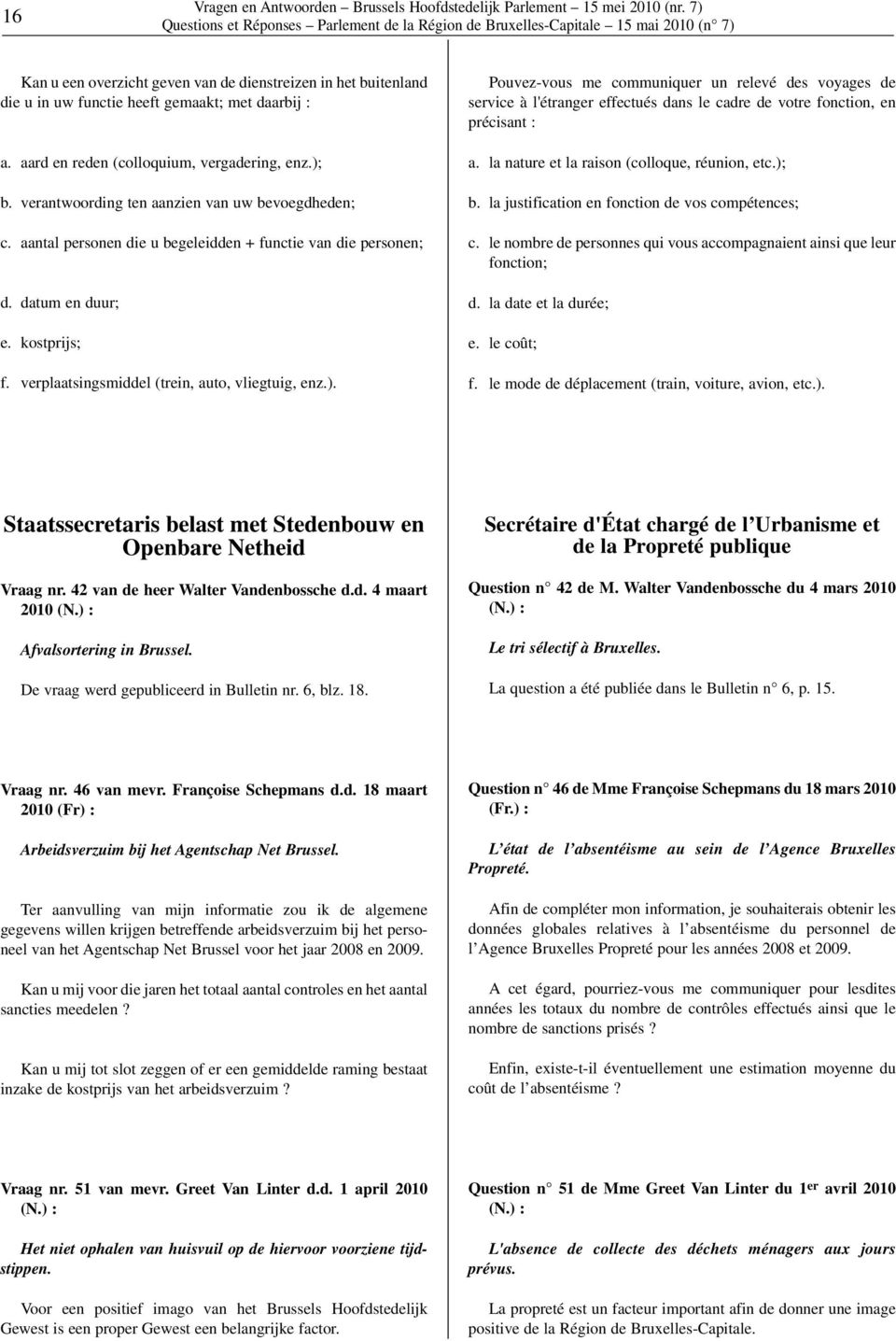 verplaatsingsmiddel (trein, auto, vliegtuig, enz.). Pouvez-vous me communiquer un relevé des voyages de service à l'étranger effectués dans le cadre de votre fonction, en précisant : a.