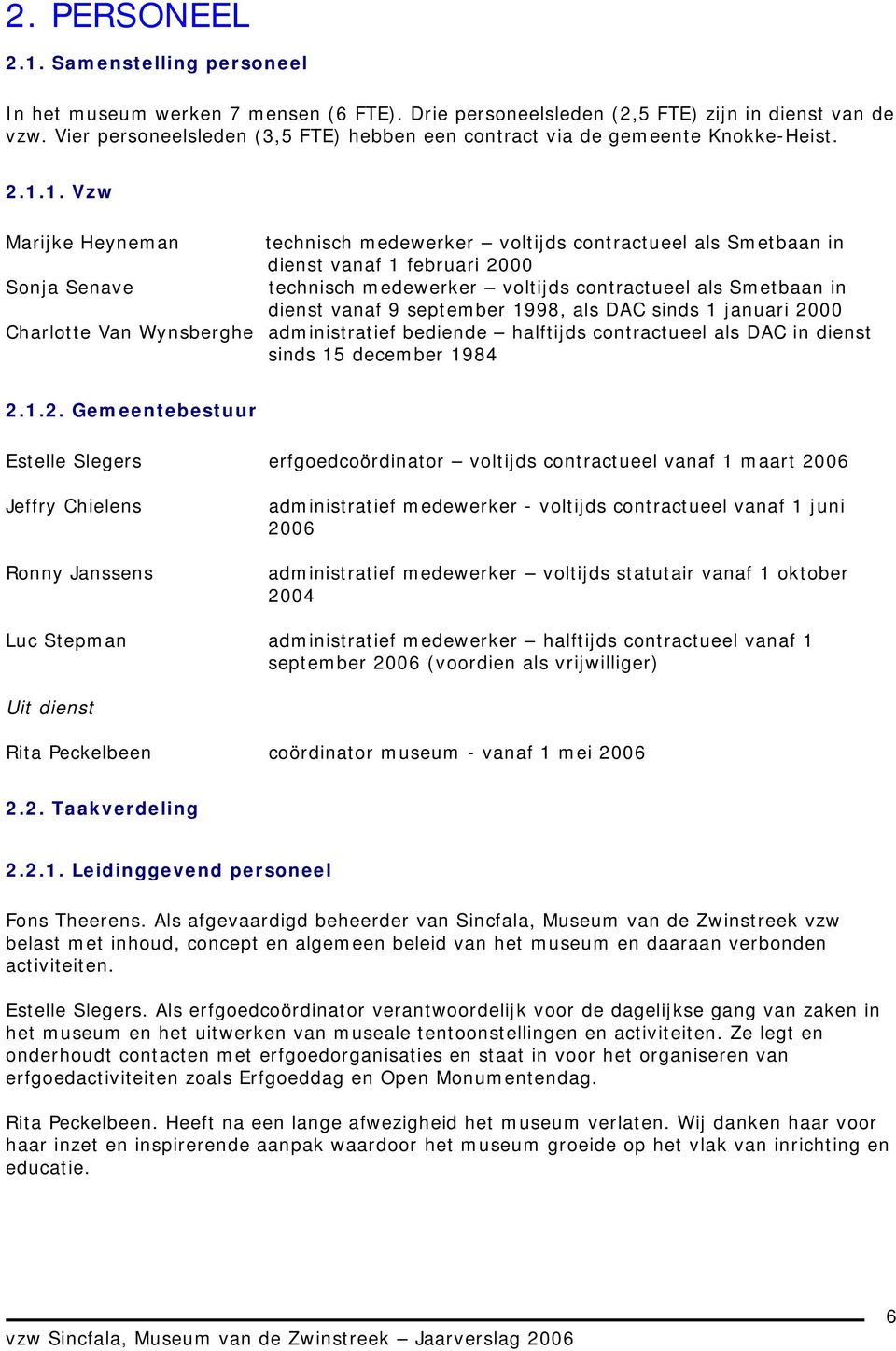 1. Vzw Marijke Heyneman technisch medewerker voltijds contractueel als Smetbaan in dienst vanaf 1 februari 2000 Sonja Senave technisch medewerker voltijds contractueel als Smetbaan in dienst vanaf 9