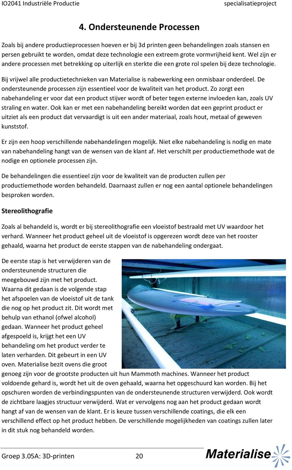 Bij vrijwel alle productietechnieken van Materialise is nabewerking een onmisbaar onderdeel. De ondersteunende processen zijn essentieel voor de kwaliteit van het product.