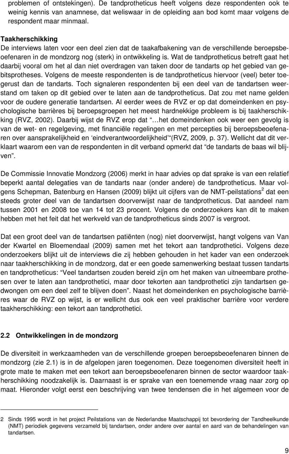 Wat de tandprotheticus betreft gaat het daarbij vooral om het al dan niet overdragen van taken door de tandarts op het gebied van gebitsprotheses.