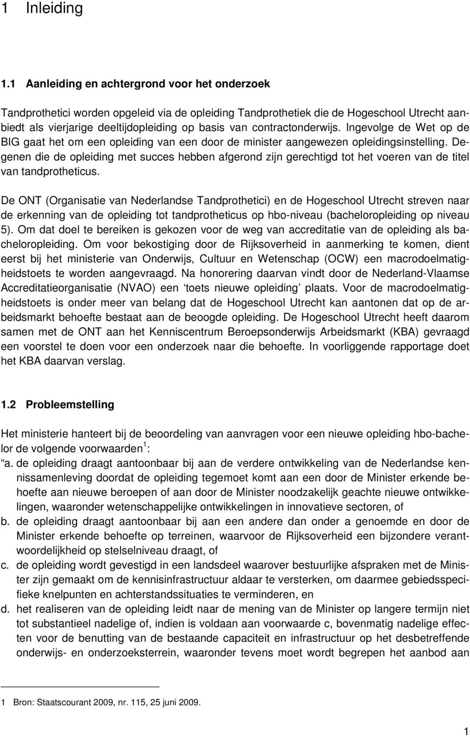 contractonderwijs. Ingevolge de Wet op de BIG gaat het om een opleiding van een door de minister aangewezen opleidingsinstelling.