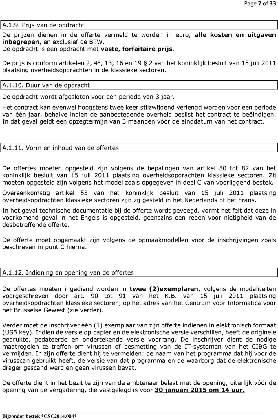 De prijs is conform artikelen 2, 4, 13, 16 en 19 2 van het koninklijk besluit van 15 juli 2011 plaatsing overheidsopdrachten in de klassieke sectoren. A.1.10.