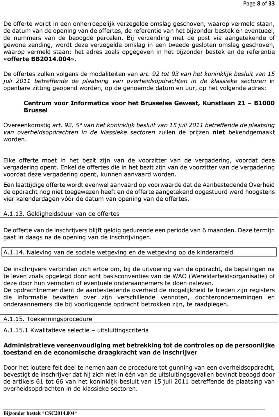 Bij verzending met de post via aangetekende of gewone zending, wordt deze verzegelde omslag in een tweede gesloten omslag geschoven, waarop vermeld staan: het adres zoals opgegeven in het bijzonder