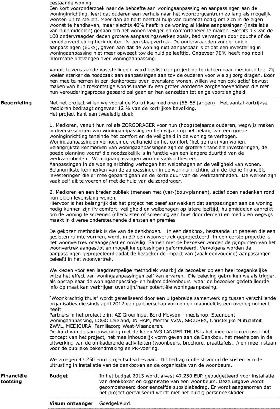 Meer dan de helft heeft al hulp van buitenaf nodig om zich in de eigen woonst te handhaven, maar slechts 40% heeft in de woning al kleine aanpassingen (installatie van hulpmiddelen) gedaan om het