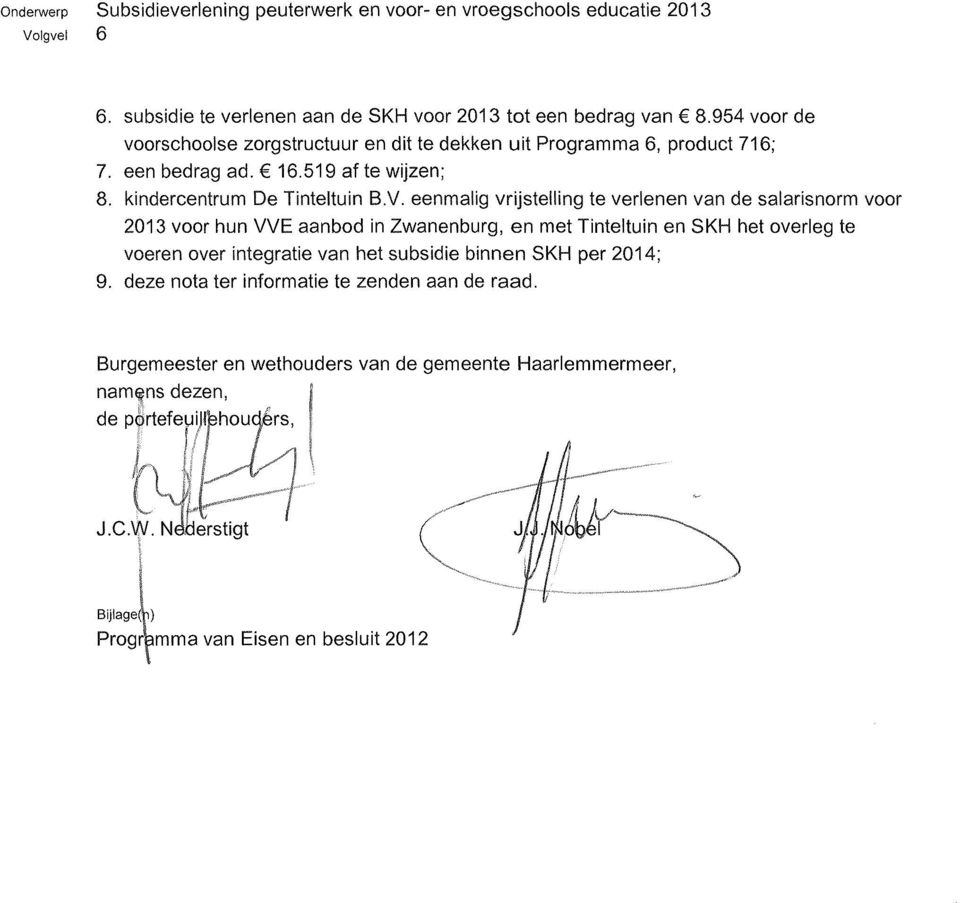 eenmalig vrijstelling te verlenen van de salarisnorm voor 2013 voor hun VVE aanbod in Zwanenburg, en met Tinteltuin en SKH het overleg te voeren over integratie van het subsidie