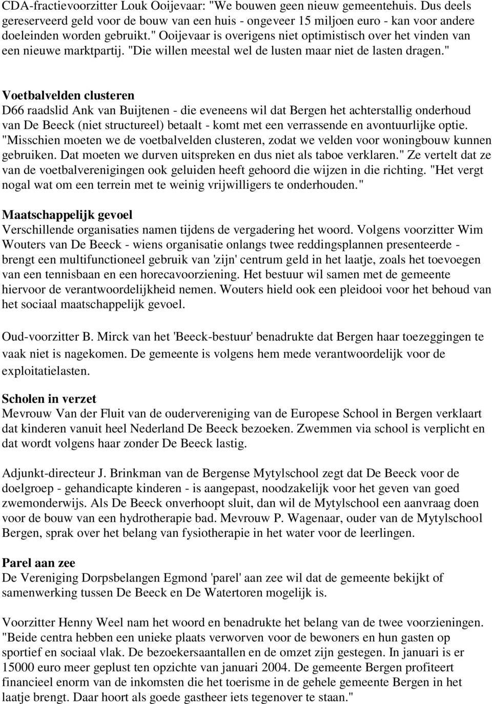" Voetbalvelden clusteren D66 raadslid Ank van Buijtenen - die eveneens wil dat Bergen het achterstallig onderhoud van De Beeck (niet structureel) betaalt - komt met een verrassende en avontuurlijke