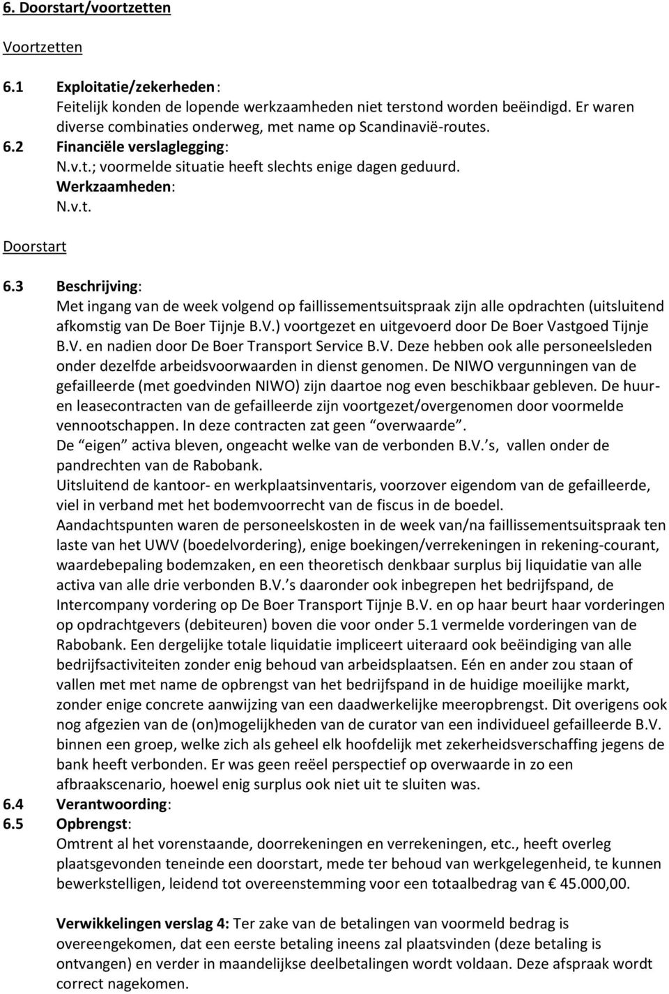 3 Beschrijving: Met ingang van de week volgend op faillissementsuitspraak zijn alle opdrachten (uitsluitend afkomstig van De Boer Tijnje B.V.) voortgezet en uitgevoerd door De Boer Vastgoed Tijnje B.