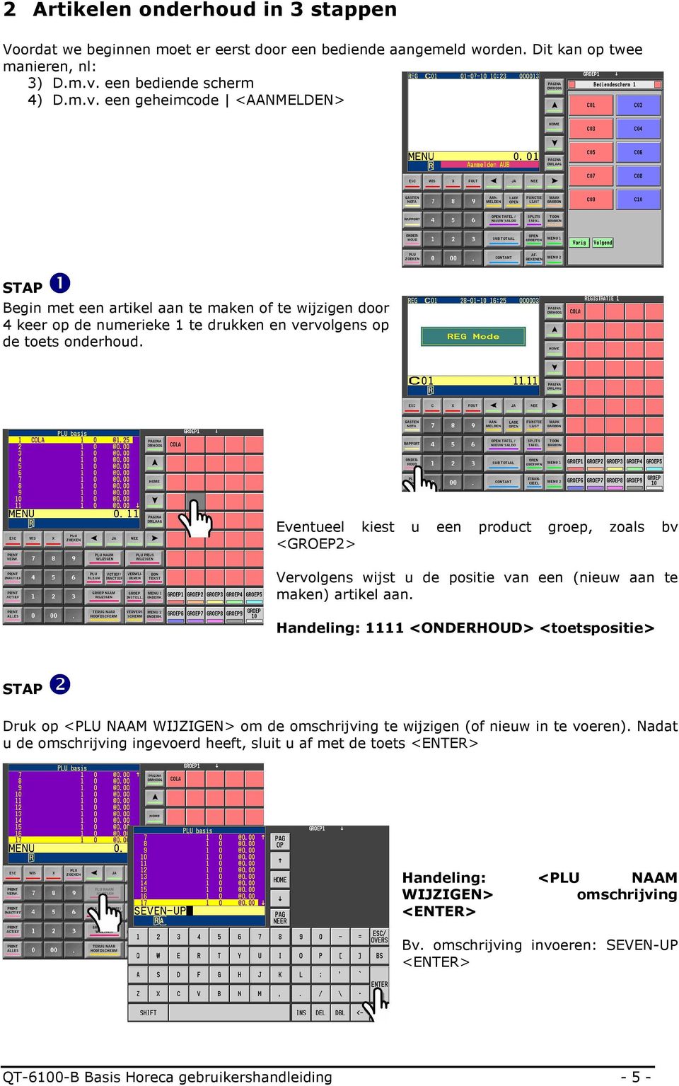 Eventueel kiest u een product groep, zoals bv <GROEP2> Vervolgens wijst u de positie van een (nieuw aan te maken) artikel aan.