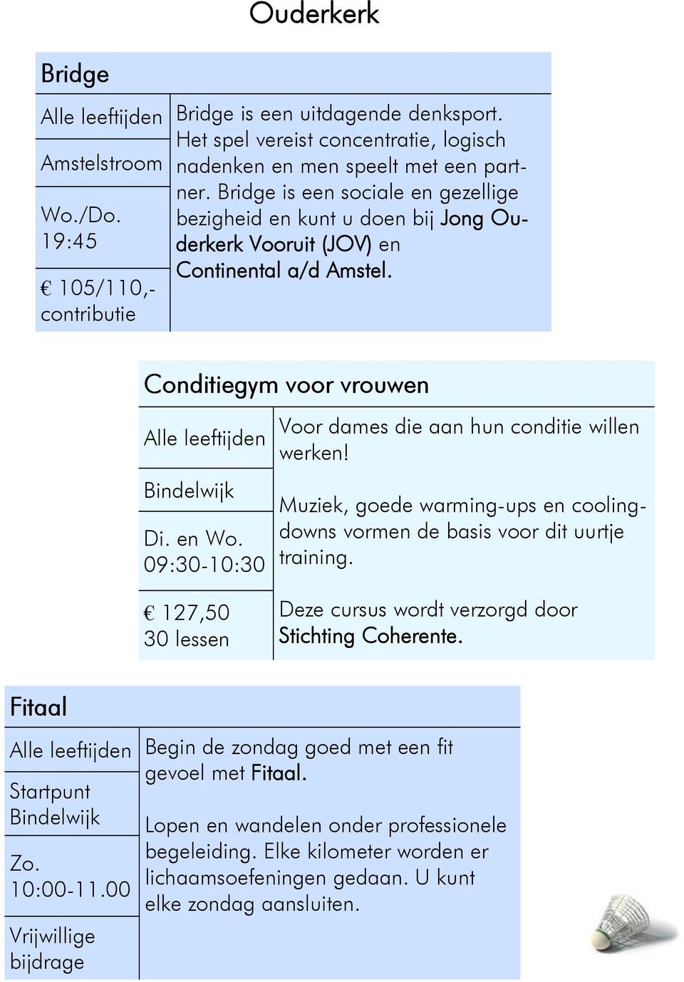 09:30-10:30 Voor dames die aan hun conditie willen werken! Muziek, goede warming-ups en coolingdowns vormen de basis voor dit uurtje training.