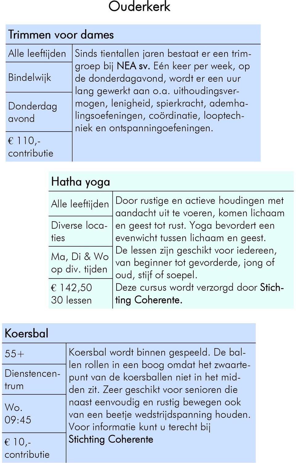 Hatha yoga Diverse locaties Ma, Di & Wo op div. tijden 142,50 30 lessen Door rustige en actieve houdingen met aandacht uit te voeren, komen lichaam en geest tot rust.