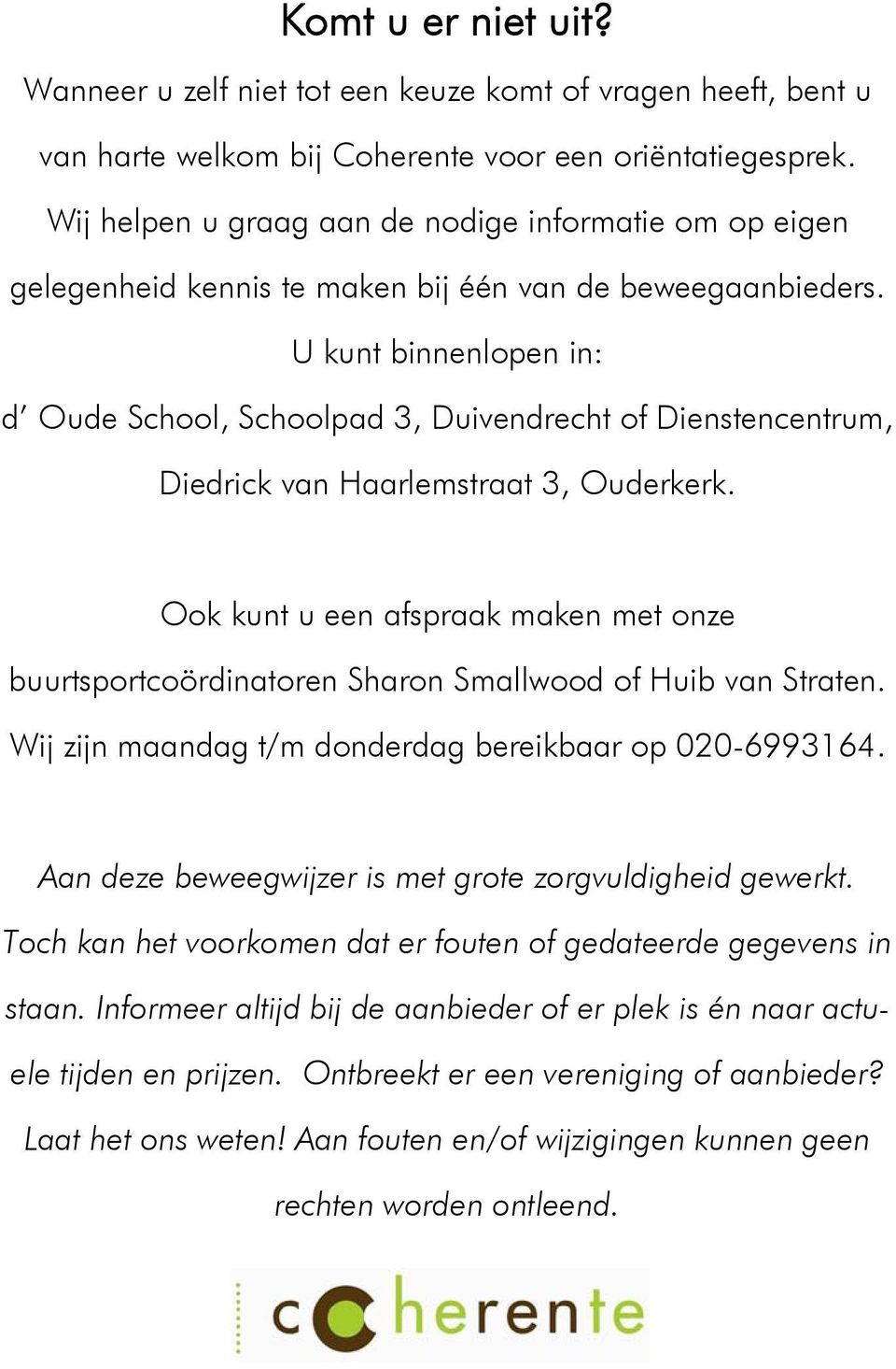 U kunt binnenlopen in: d Oude School, Schoolpad 3, Duivendrecht of Dienstencentrum, Diedrick van Haarlemstraat 3, Ouderkerk.