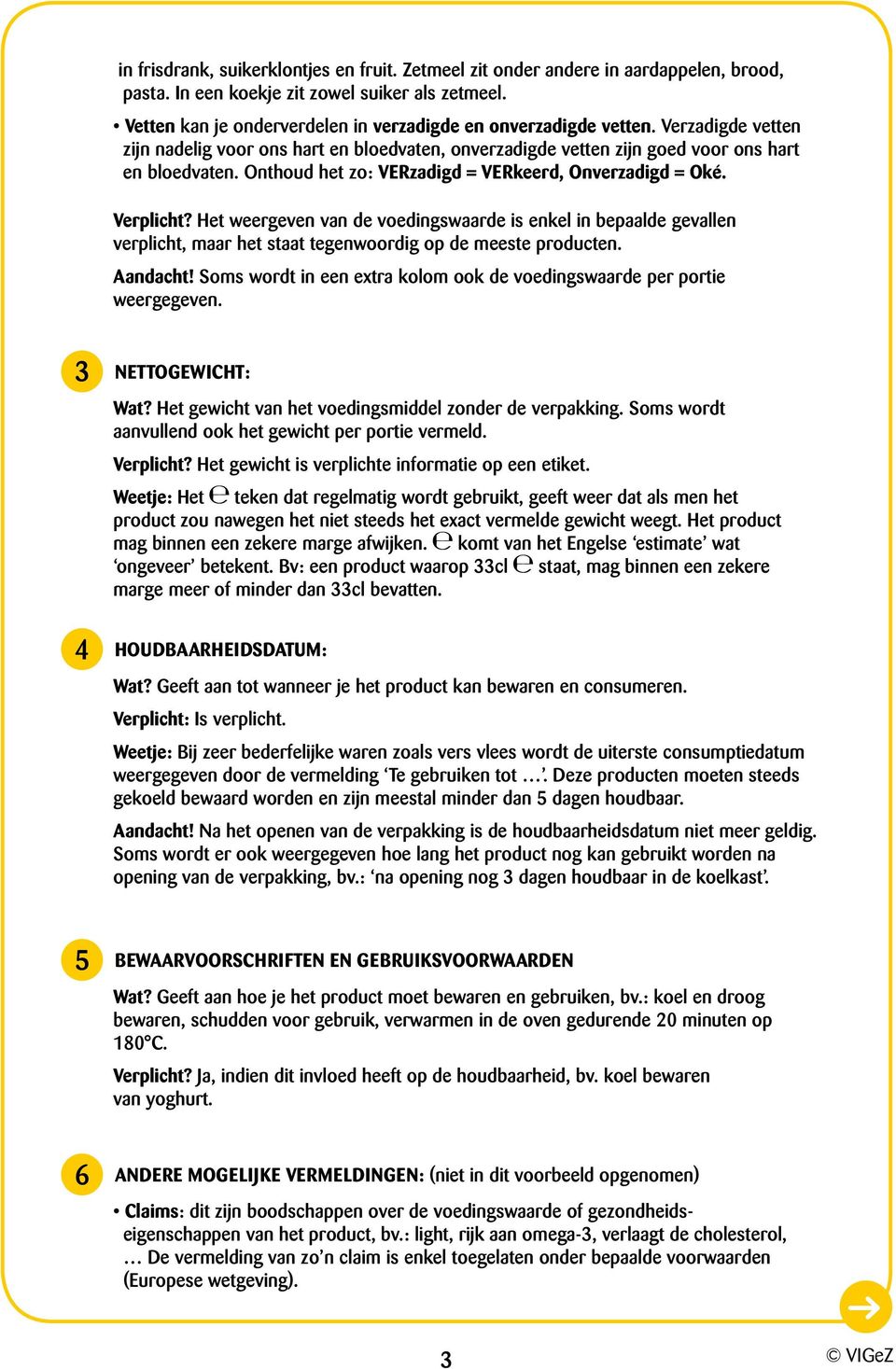 Onthoud het zo: VERzadigd = VERkeerd, Onverzadigd = Oké. Verplicht? Het weergeven van de voedingswaarde is enkel in bepaalde gevallen verplicht, maar het staat tegenwoordig op de meeste producten.