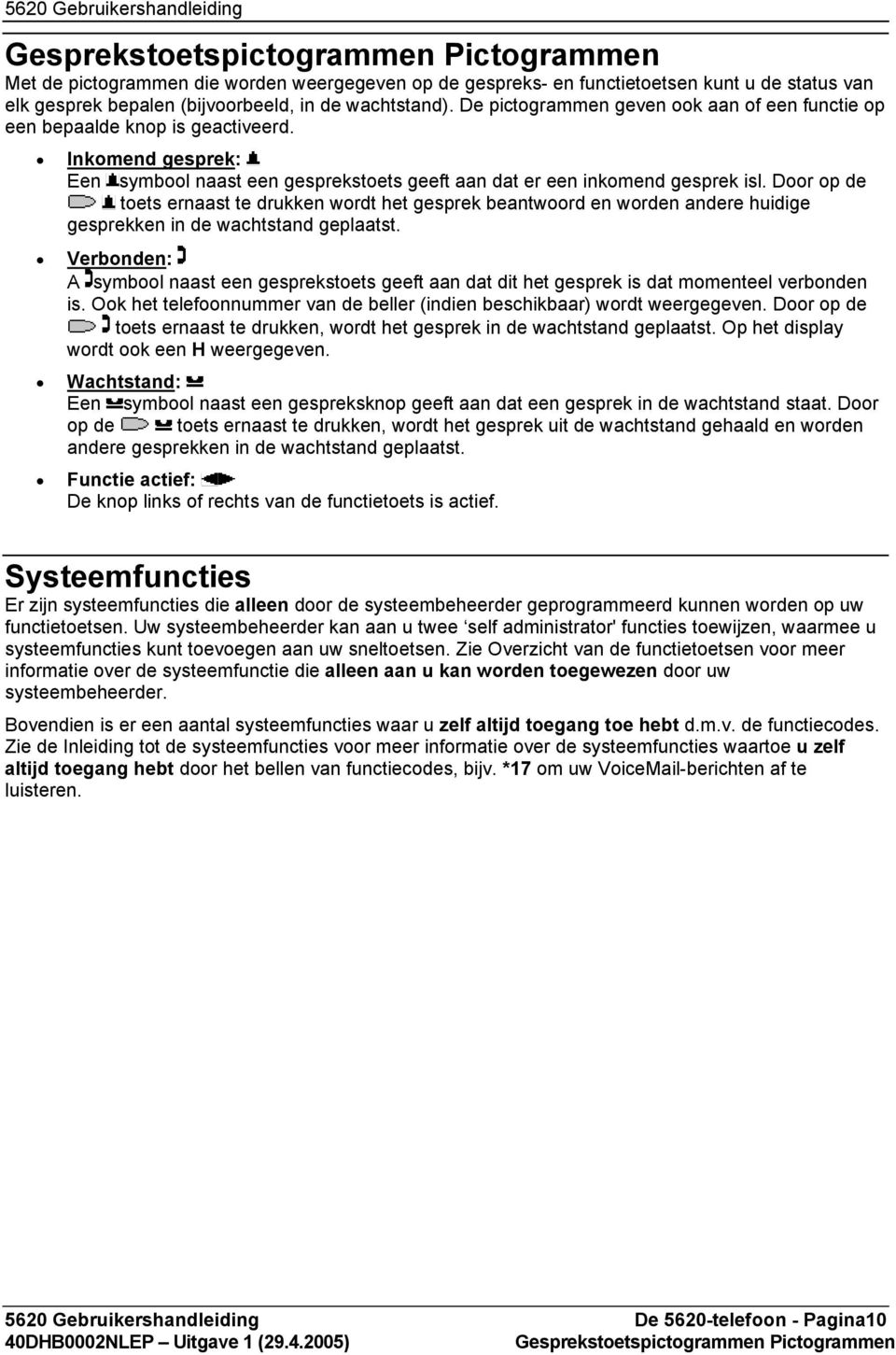 Door op de toets ernaast te drukken wordt het gesprek beantwoord en worden andere huidige gesprekken in de wachtstand geplaatst.