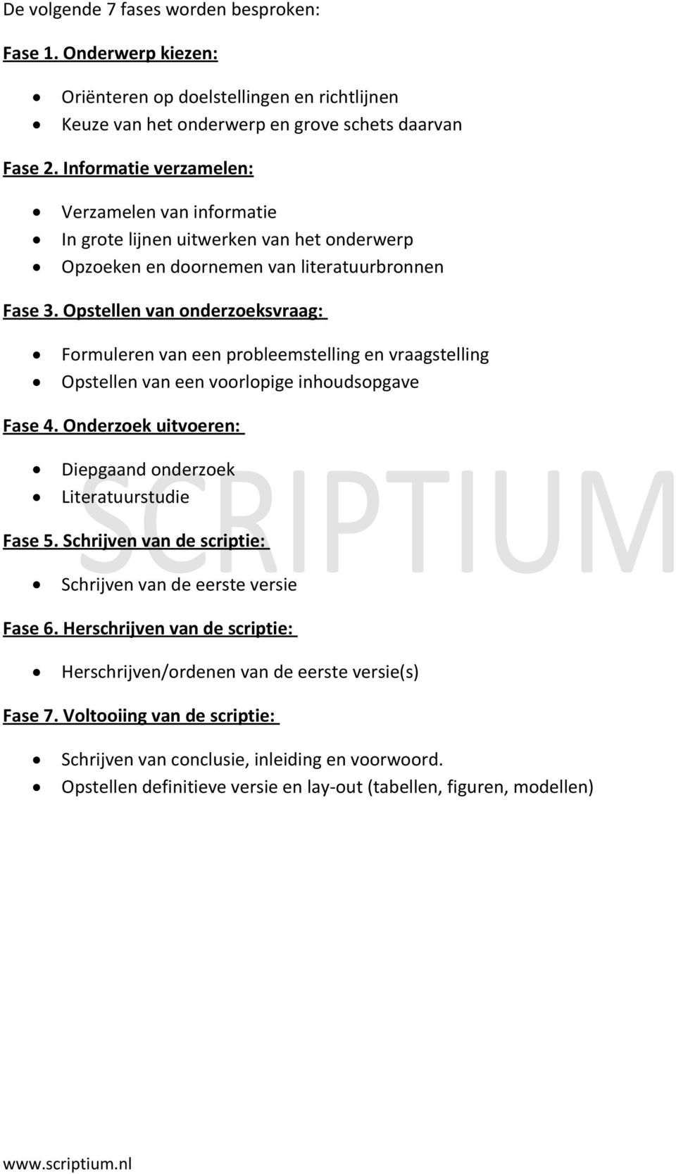 Opstellen van onderzoeksvraag: Formuleren van een probleemstelling en vraagstelling Opstellen van een voorlopige inhoudsopgave Fase 4. Onderzoek uitvoeren: Diepgaand onderzoek Literatuurstudie Fase 5.