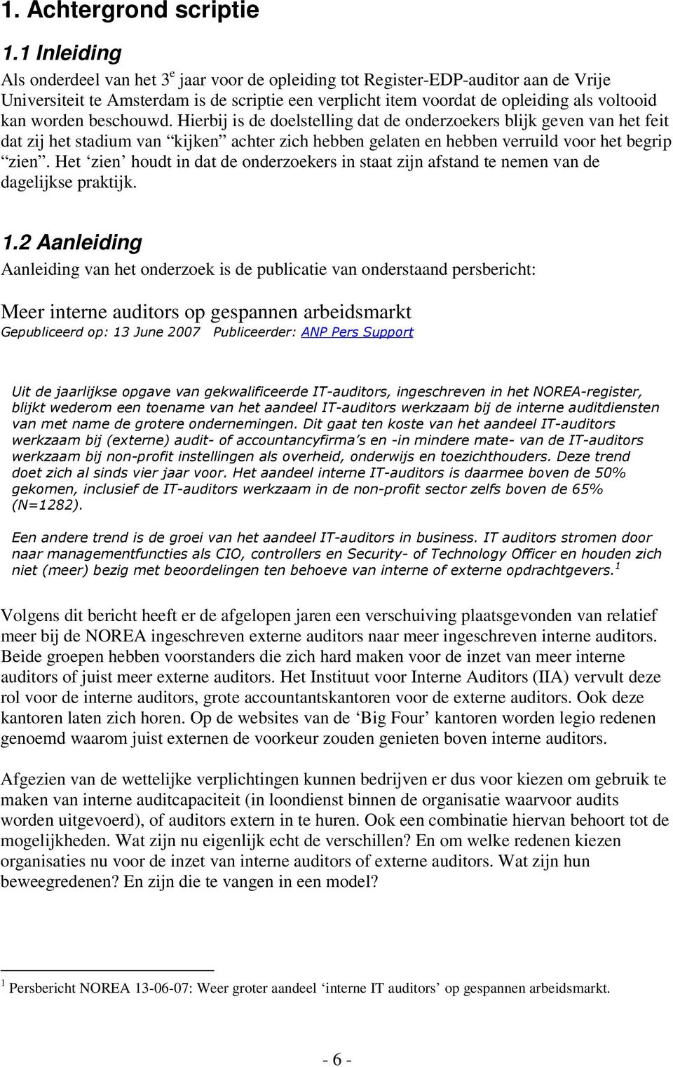 worden beschouwd. Hierbij is de doelstelling dat de onderzoekers blijk geven van het feit dat zij het stadium van kijken achter zich hebben gelaten en hebben verruild voor het begrip zien.