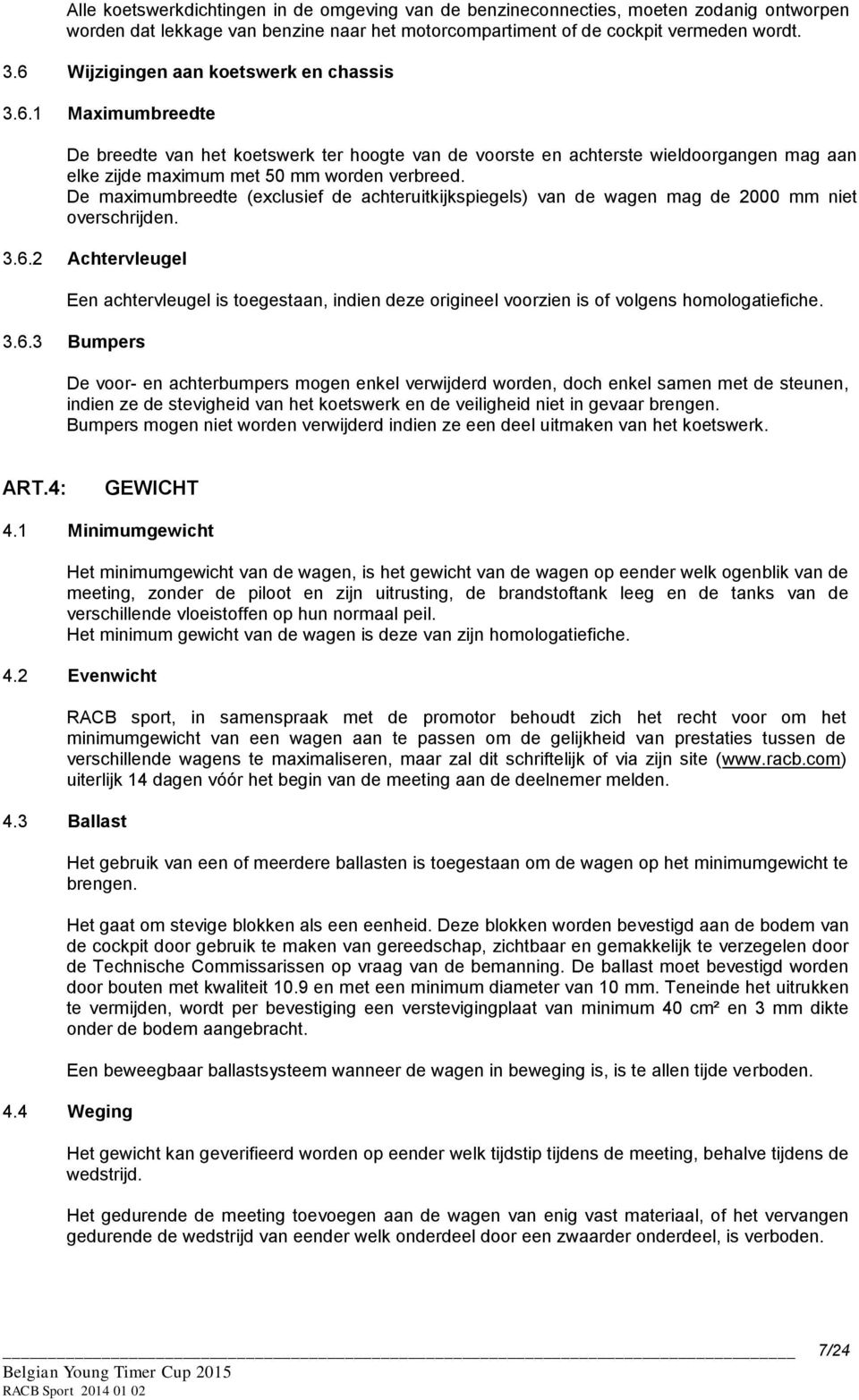 De maximumbreedte (exclusief de achteruitkijkspiegels) van de wagen mag de 2000 mm niet overschrijden. 3.6.