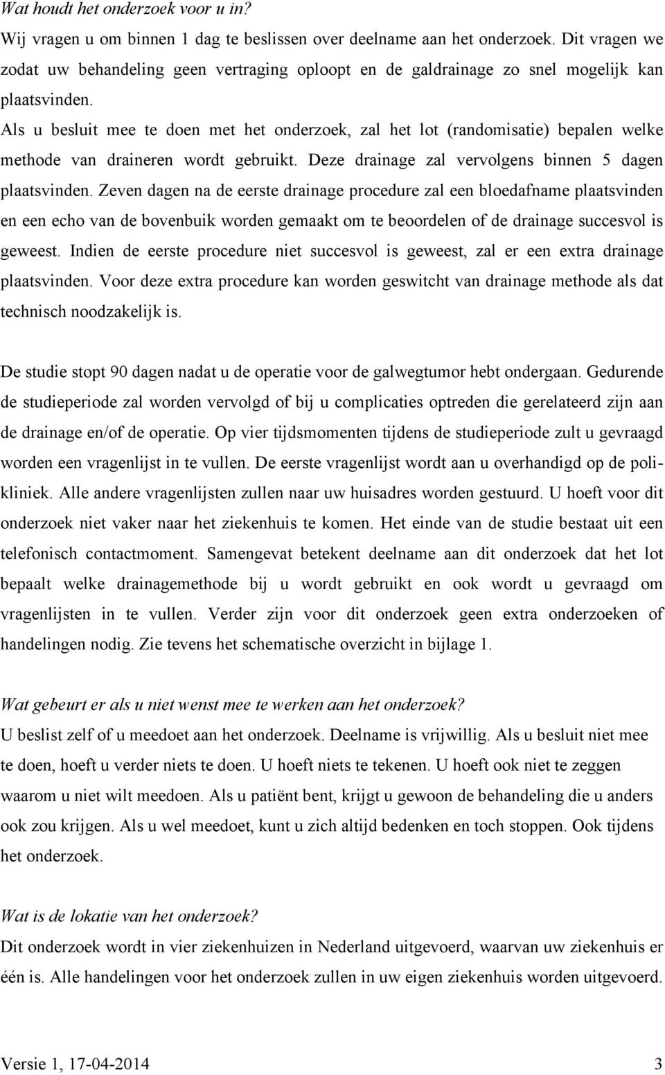 Als u besluit mee te doen met het onderzoek, zal het lot (randomisatie) bepalen welke methode van draineren wordt gebruikt. Deze drainage zal vervolgens binnen 5 dagen plaatsvinden.