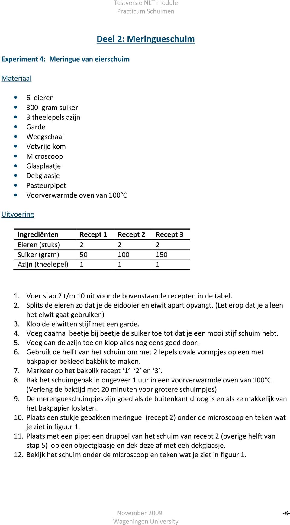 (Let erop dat je alleen het eiwit gaat gebruiken) 3. Klop de eiwitten stijf met een garde. 4. Voeg daarna beetje bij beetje de suiker toe tot dat je een mooi stijf schuim hebt. 5.