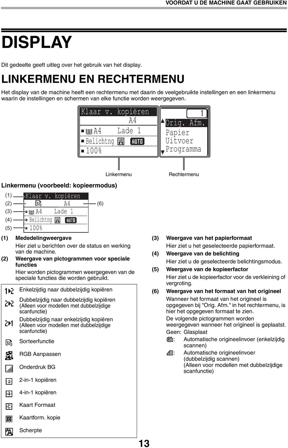 weergegeven. Klaar v. kopiëren Belichtng Lade 1 Orig. Afm. Papier Uitvoer Programma Linkermenu Rechtermenu Linkermenu (voorbeeld: kopieermodus) (1) (2) (3) (4) (5) Klaar v.