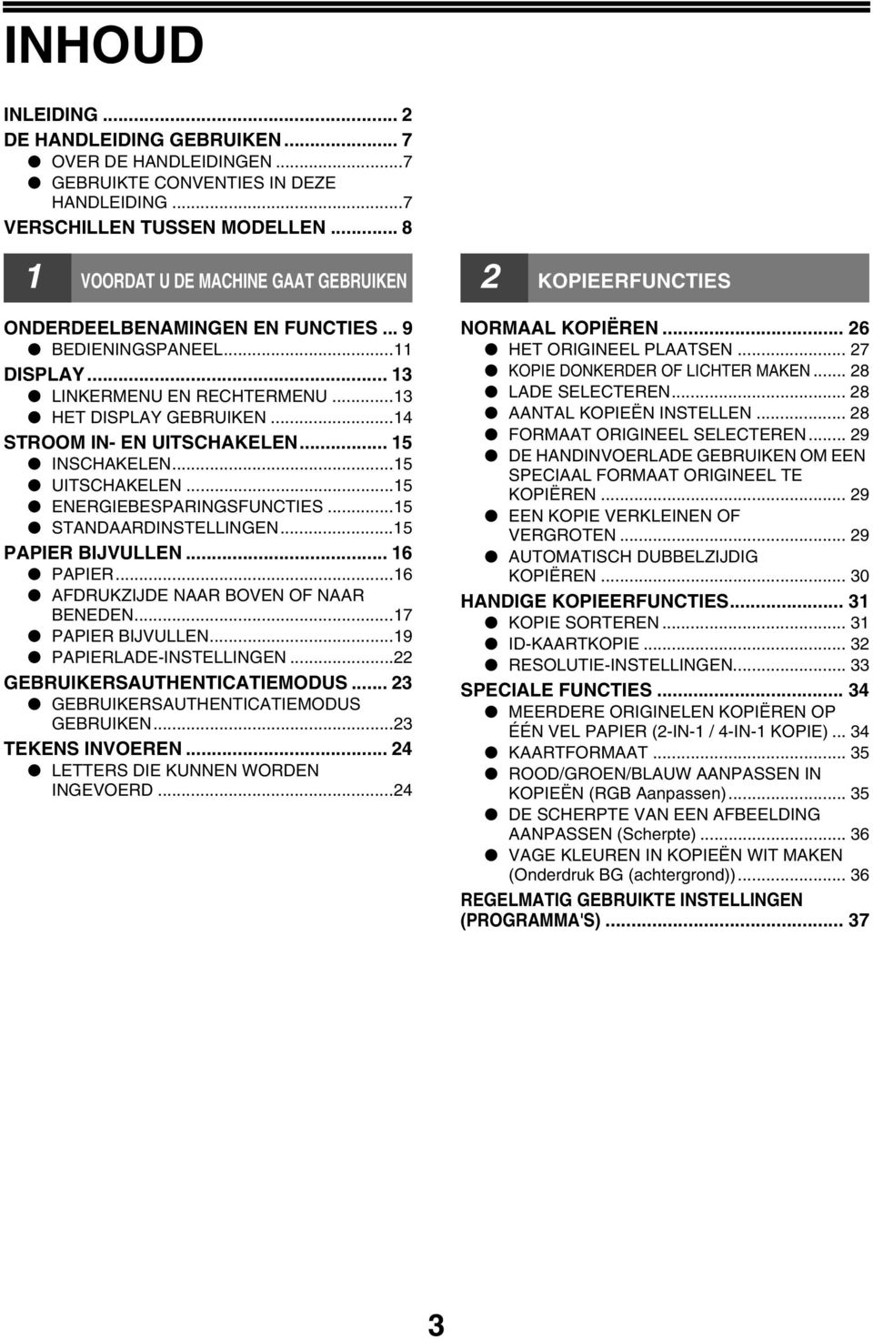 .. 15 INSCHAKELEN...15 UITSCHAKELEN...15 ENERGIEBESPARINGSFUNCTIES...15 STANDAARDINSTELLINGEN...15 PAPIER BIJVULLEN... 16 PAPIER...16 AFDRUKZIJDE NAAR BOVEN OF NAAR BENEDEN...17 PAPIER BIJVULLEN.