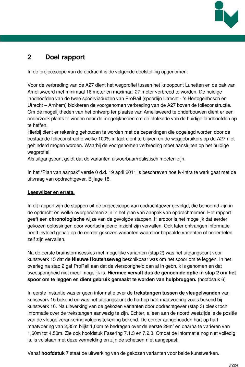 De huidige landhoofden van de twee spoorviaducten van ProRail (spoorlijn Utrecht - s Hertogenbosch en Utrecht Arnhem) blokkeren de voorgenomen verbreding van de A27 boven de folieconstructie.