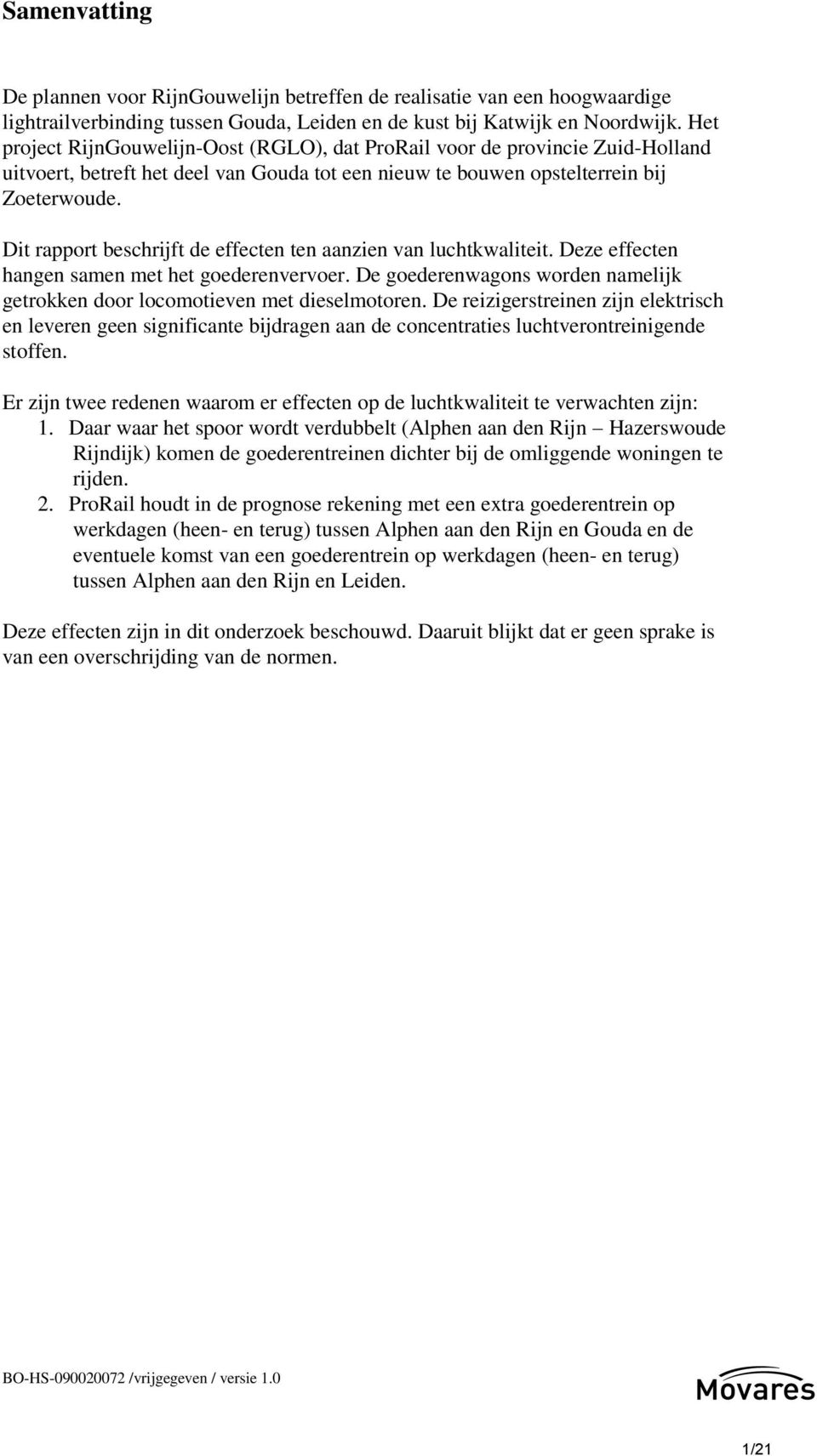 Dit rapport beschrijft de effecten ten aanzien van luchtkwaliteit. Deze effecten hangen samen met het goederenvervoer. De goederenwagons worden namelijk getrokken door locomotieven met dieselmotoren.